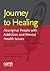 Journey to Healing: Aboriginal People with Mental Health and Addiction Issues: What Health, Social Service and Justice Workers Need to Know