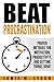 Beat Procrastination: Proven Methods for Motivation, Productivity, and Getting Things Done!: No Psychological theory, just simple solution to help you beat procrastination and take your life back!