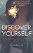 Discover Yourself: Changing your life by understanding the way the mind works