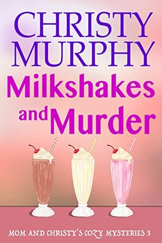 Milkshakes and Murder (Mom and Christy's Mysteries #3)