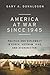 America at War since 1945: Politics and Diplomacy in Korea, Vietnam, Iraq, and Afghanistan