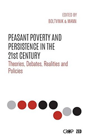 Peasant Poverty and Persistence in the Twenty-First Century: Theories, Debates, Realities and Policies (International Studies in Poverty Research)