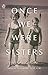 Once We Were Sisters by Sheila Kohler