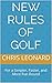 New Rules of Golf: For a Simpler, Faster, and More Fun Round