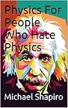 Physics For People Who Hate Physics