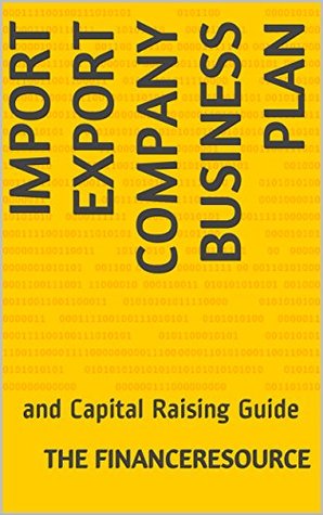 Import Export Company Business Plan: and Capital Raising Guide