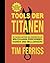 Tools der Titanen: Die Taktiken, Routinen und Gewohnheiten der Weltklasse-Performer, Ikonen und Milliardäre