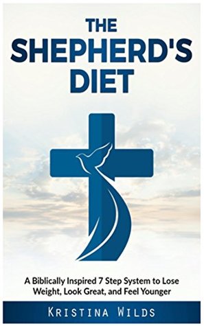 The Shepherd's Diet - A Biblically Inspired 7 Step System to Lose Weight, Look Great, and Feel Younger (Kindle Edition)