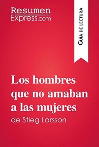Los hombres que no amaban a las mujeres de Stieg Larsson (Guía de lectura): Resumen y análisis completo (Spanish Edition)