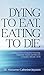 Dying to Eat, Eating to Die: Learning to Survive Compulsive Overeating, Depression, Anxiety and Obsessive-Compulsive Disorder