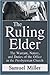 The Ruling Elder: The Warrant, Nature, and Duties of the Office in the Presbyterian Church