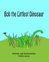 Bob the Littlest Dinosaur by Karlie Lucas Bob the Littlest Dinosaur by Karlie Lucas