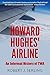 Howard Hughes' Airline: An ...