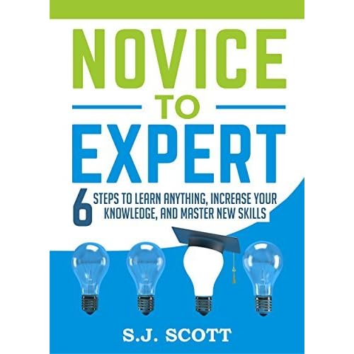 Novice to Expert: 6 Steps to Learn Anything, Increase Your Knowledge ...