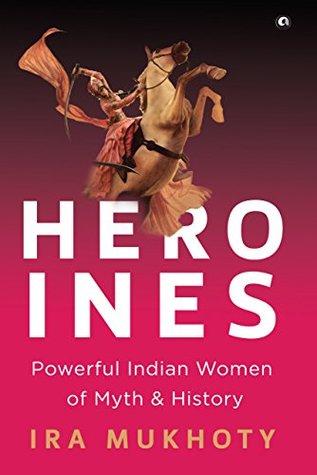 Heroines: Powerful Indian Women of Myth and History (Kindle Edition)