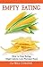 Empty Eating: How to Stop E...