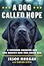 A Dog Called Hope: A Wounded Warrior and the Service Dog Who Saved Him