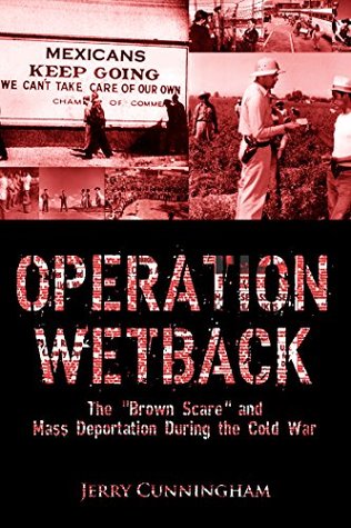 Operation Wetback: Mass Deportation To Mexico During The Cold War (Kindle Edition)