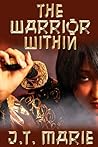 The Warrior Within by J.T. Marie
