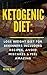 Ketogenic Diet: Diet For Weight Loss Including Recipes, Diet For Beginners, The Step by Step Guide For Beginners