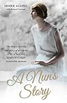 A Nun's Story - The Deeply Moving True Story of Giving Up a Life of Love and Luxury in a Single Irresistible Moment: Sister Agatha