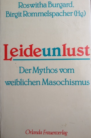 Leideunlust. Der Mythos vom weiblichen Masochismus