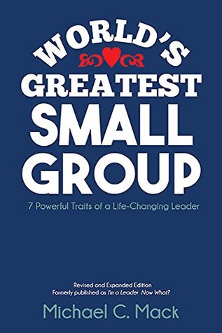 World's Greatest Small Group: 7 Powerful Traits of a Life-Changing Leader (Kindle Edition)