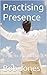 Practising Presence: Being In The Moment