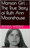 Manson Girl : The True Story of Ruth Ann Moorehouse