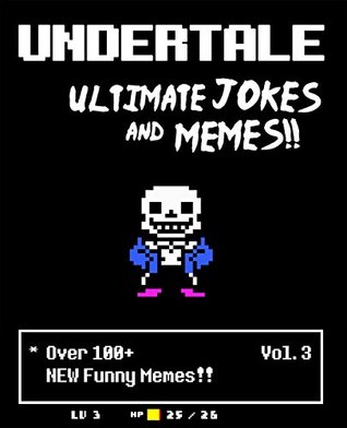 Undertale: Ultimate Unofficial Jokes & Memes Vol. 3! Over 100+ NEW Funny Undertale Memes! (Undertale Jokes, Undertale Memes, Internet Memes, Funny Memes, Video Game Memes, Free Memes, XL Memes)