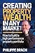Creating Property Wealth in Any Market: How To Build a High Performance Property Portfolio