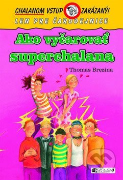 Ako vyčarovať superchalana (Chalanom vstup zakázaný! Len pre čarodejnice, #17)