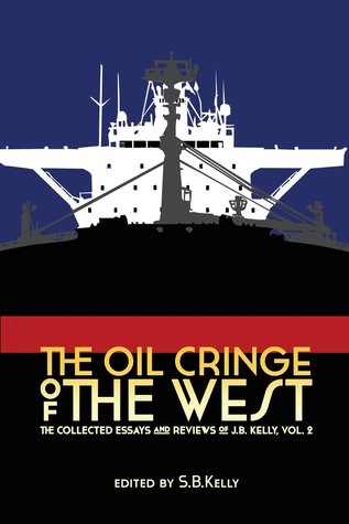 The Oil Cringe of the West: The Collected Essays and Reviews of J.B. Kelly Vol. 2