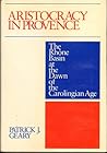 Aristocracy in Provence: The Rhône Basin at the dawn of the Carolingian Age Aristocracy in Provence: The Rhône Basin at the dawn of the Carolingian Age
