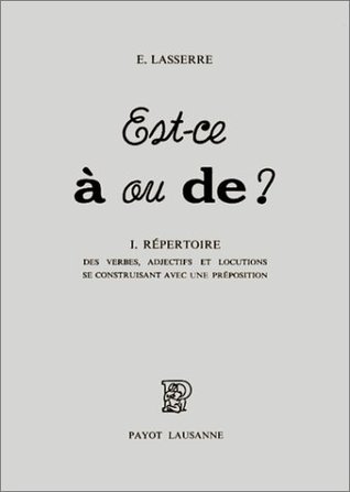 Est-ce à ou de ? -  I. Répertoire des verbes, adjectifs et locutions se construisant avec une préposition (Paperback)