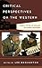 Critical Perspectives on the Western: From A Fistful of Dollars to Django Unchained (Film and History)