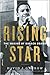 Rising Star: The Making of Barack Obama – The Definitive Biography of the Formative Years and Forces Behind the 44th President