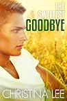 The Sweetest Goodbye by Christina Lee The Sweetest Goodbye by Christina Lee