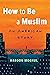 How to Be a Muslim: An Amer...