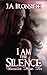 I am the Silence by J.A. Ironside I am the Silence by J.A. Ironside