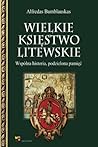 Wielkie Księstwo Litewskie. Wspólna historia, podzielona pamięć
