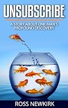 Unsubscribe (A Story About One Man's Profound Discovery) Unsubscribe (A Story About One Man's Profound Discovery)