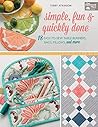 Simple, Fun and Quickly Done: 18 Easy-to-Sew Table Runners, Bags, Pillows, and More Simple, Fun and Quickly Done: 18 Easy-to-Sew Table Runners, Bags, Pillows, and More