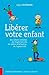 Libérer votre enfant des échecs scolaires, de l’hyperactivité, du déficit d’attention, de l’agressivité… (French Edition)