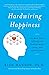 Hardwiring Happiness: The N...