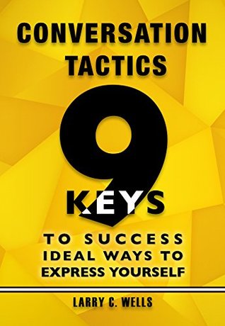Conversation Tactics: 9 Keys to Success Ideal Ways to Express Yourself (Kindle Edition)