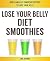 Lose Your Belly Diet Smoothies : Quick & Easy Smoothie Diet Recipes To Lose Your Belly