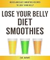 Lose Your Belly Diet Smoothies : Quick & Easy Smoothie Diet Recipes To Lose Your Belly Lose Your Belly Diet Smoothies : Quick & Easy Smoothie Diet Recipes To Lose Your Belly