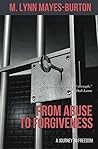 From Abuse to Forgiveness: A Journey to Freedom From Abuse to Forgiveness: A Journey to Freedom