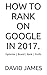 How to rank on Google in 2017.: Optimize | Brand | Rank | Profit (Kindle ink E-reader edition. )